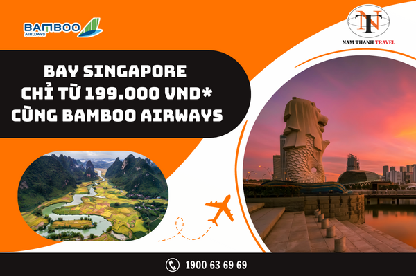 Bamboo Airways - Ưu đãi bay Singapore chỉ từ 199.000 VNĐ*  khi mua vé tại Namthanh.vn